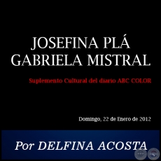 JOSEFINA PLÁ GABRIELA MISTRAL - Por DELFINA ACOSTA - Domingo, 22 de Enero de 2012